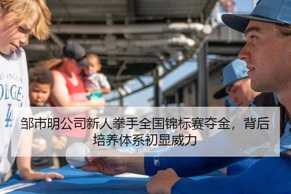 邹市明公司新人拳手全国锦标赛夺金，背后培养体系初显威力